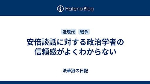 安倍談話に対する政治学者の信頼感がよくわからない - 法華狼の日記