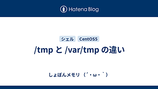 /tmp と /var/tmp の違い - しょぼんメモリ （´・ω・｀）