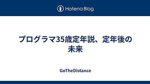 プログラマ35歳定年説、定年後の未来 - GoTheDistance