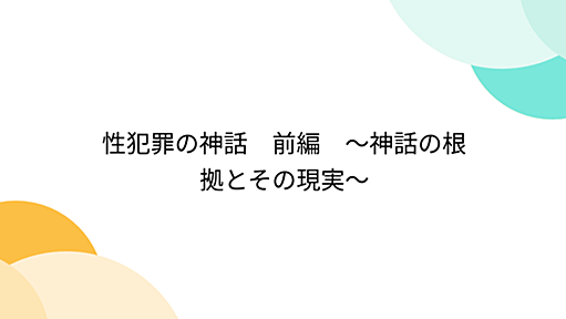 性犯罪の神話　前編　～神話の根拠とその現実～