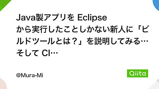 Java製アプリを Eclipse から実行したことしかない新人に「ビルドツールとは？」を説明してみる…そして CI へ - Qiita