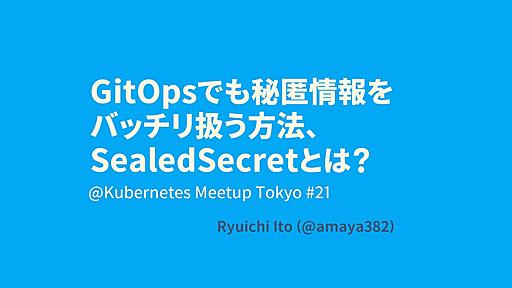 GitOpsでも秘匿情報をバッチリ扱う方法、SealedSecretとは？ / How to manage credentials on GitOps