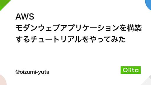 AWS モダンウェブアプリケーションを構築するチュートリアルをやってみた - Qiita