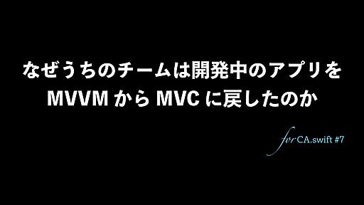 なぜうちのチームは開発中のアプリを  MVVM から MVC に戻したのか - Speaker Deck