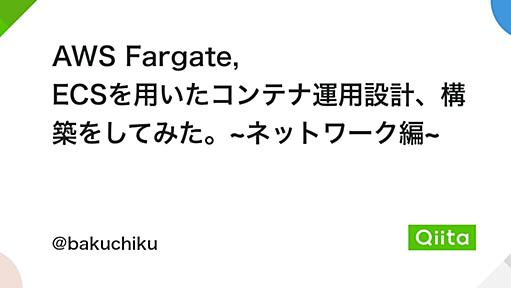 AWS Fargate, ECSを用いたコンテナ運用設計、構築をしてみた。~ネットワーク編~ - Qiita