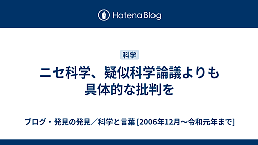 ニセ科学、疑似科学論議よりも具体的な批判を - ブログ・発見の発見／科学と言葉 [2006年12月～令和元年まで]