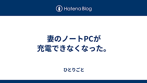 妻のノートPCが充電できなくなった。 - ひとりごと