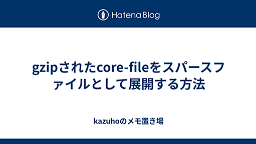 gzipされたcore-fileをスパースファイルとして展開する方法 - kazuhoのメモ置き場