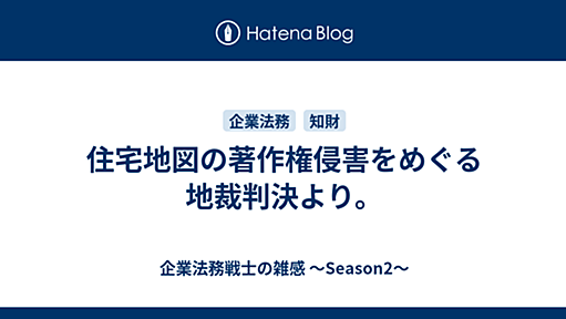 住宅地図の著作権侵害をめぐる地裁判決より。 - 企業法務戦士の雑感 ～Season2～