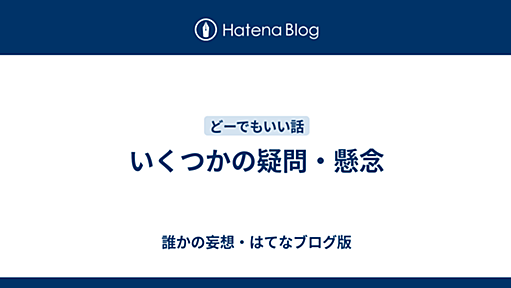 いくつかの疑問・懸念 - 誰かの妄想・はてなブログ版