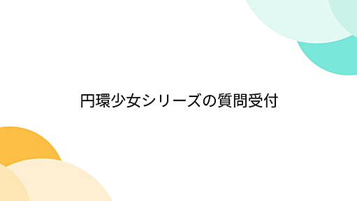 円環少女シリーズの質問受付