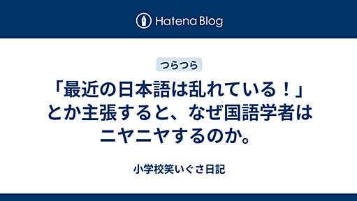 「最近の日本語は乱れている！」とか主張すると、なぜ国語学者はニヤニヤするのか。 - 小学校笑いぐさ日記