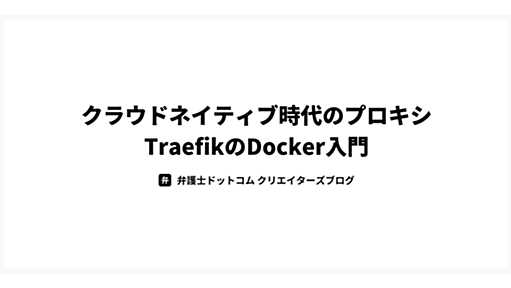 クラウドネイティブ時代のプロキシTraefikのDocker入門 - 弁護士ドットコム株式会社 Creators’ blog