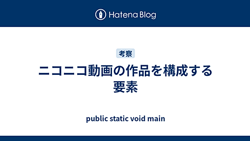 ニコニコ動画の作品を構成する要素 - public static void main