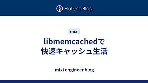 mixi Engineers’ Blog » libmemcachedで快速キャッシュ生活