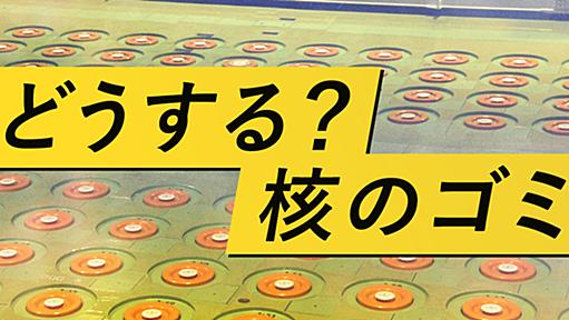 １からわかる！核のゴミ（１）そもそもどんなものなの？｜NHK就活応援ニュースゼミ