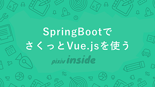 SpringBootでさくっとVue.jsを使う - pixiv inside