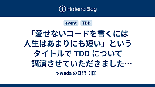 「愛せないコードを書くには人生はあまりにも短い」というタイトルで TDD について講演させていただきました #TddAdventJp #devlove2012 - t-wada の日記（旧）