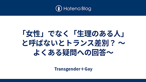 「女性」でなく「生理のある人」と呼ばないとトランス差別？ 〜よくある疑問への回答〜 - Transgender＋Gay