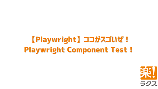 【Playwright】ココがスゴいぜ！Playwright Component Test！ - RAKUS Developers Blog | ラクス エンジニアブログ