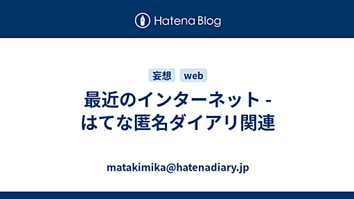 最近のインターネット - はてな匿名ダイアリ関連 - matakimika@hatenadiary.jp