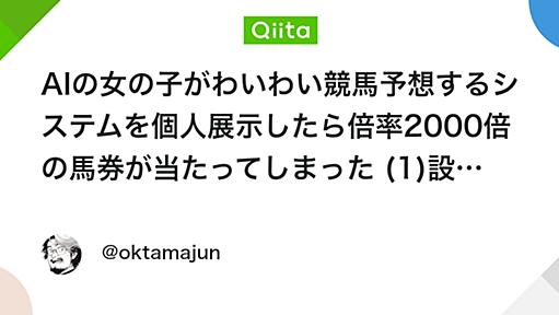 AIの女の子がわいわい競馬予想するシステムを個人展示したら倍率2000倍の馬券が当たってしまった (1)設計思想編 - Qiita