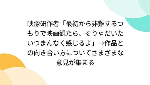 映像研作者「最初から非難するつもりで映画観たら、そりゃだいたいつまんなく感じるよ」→作品との向き合い方についてさまざまな意見が集まる