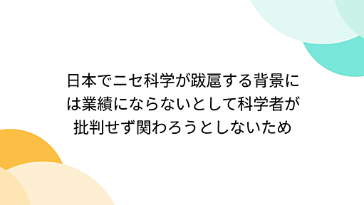 日本でニセ科学が跋扈する背景には業績にならないとして科学者が批判せず関わろうとしないため - Togetterまとめ　二重盲検法で効果が確認されていないのであればなぜ保険が適用されてい