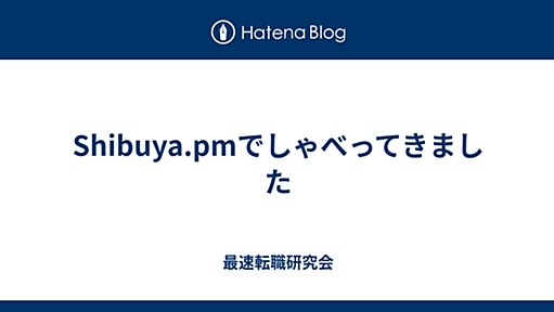 Shibuya.pmでしゃべってきました - 最速転職研究会