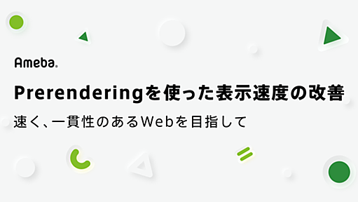 Prerenderingを使った表示速度の改善 〜速く、一貫性のあるWebを目指して〜 | CyberAgent Developers Blog