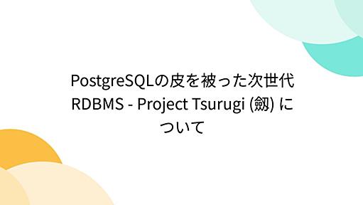 PostgreSQLの皮を被った次世代RDBMS - Project Tsurugi (劔) について