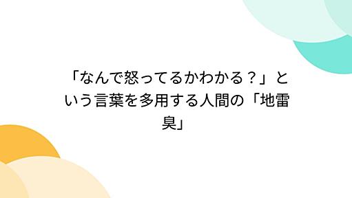 「なんで怒ってるかわかる？」という言葉を多用する人間の「地雷臭」