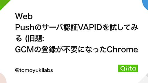 Web Pushのサーバ認証VAPIDを試してみる (旧題: GCMの登録が不要になったChromeのWeb Pushを試してみる)