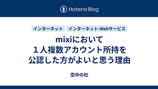 mixiにおいて１人複数アカウント所持を公認した方がよいと思う理由 - 空中の杜