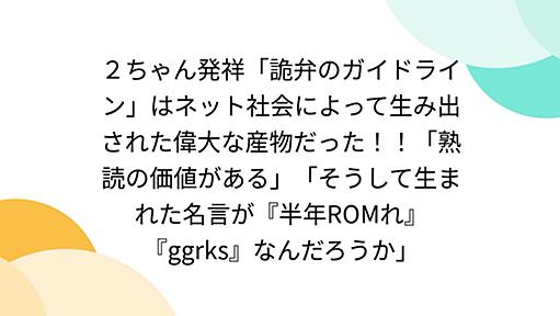 ２ちゃん発祥「詭弁のガイドライン」はネット社会によって生み出された偉大な産物だった！！「熟読の価値がある」「そうして生まれた名言が『半年ROMれ』『ggrks』なんだろうか」