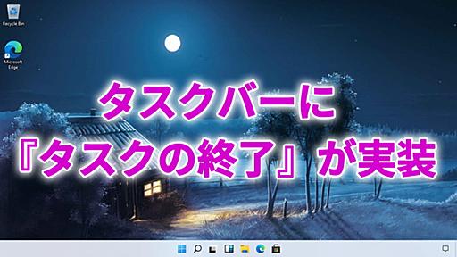 Windows11のタスクバーに『タスクの終了』が実装 | ニッチなPCゲーマーの環境構築Z