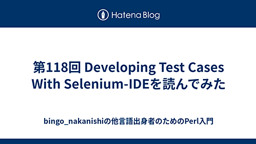 第118回 Developing Test Cases With Selenium-IDEを読んでみた - bingo_nakanishiの他言語出身者のためのPerl入門