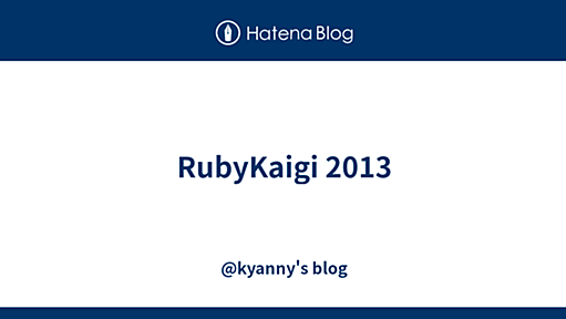 RubyKaigi 2013 - @kyanny's blog