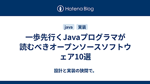 一歩先行くJavaプログラマが読むべきオープンソースソフトウェア10選 - 設計と実装の狭間で。