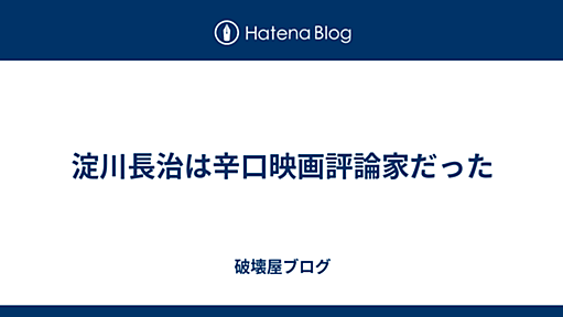 淀川長治は辛口映画評論家だった - 破壊屋ブログ