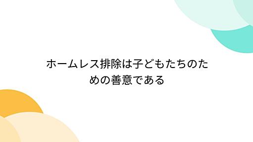 ホームレス排除は子どもたちのための善意である