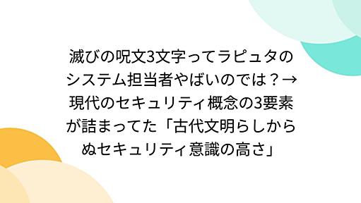 滅びの呪文3文字ってラピュタのシステム担当者やばいのでは？→現代のセキュリティ概念の3要素が詰まってた「古代文明らしからぬセキュリティ意識の高さ」