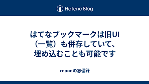 はてなブックマークは旧UI（一覧）も併存していて、埋め込むことも可能です - reponの忘備録