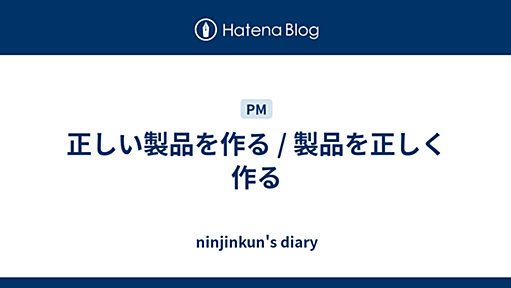 正しい製品を作る / 製品を正しく作る - ninjinkun's diary