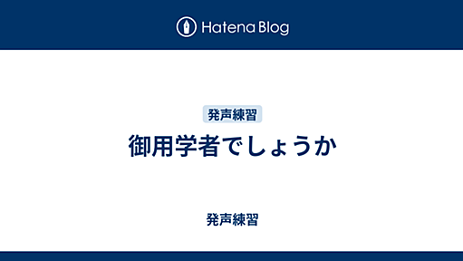 御用学者でしょうか - 発声練習