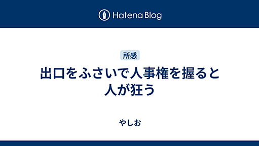 出口をふさいで人事権を握ると人が狂う - やしお