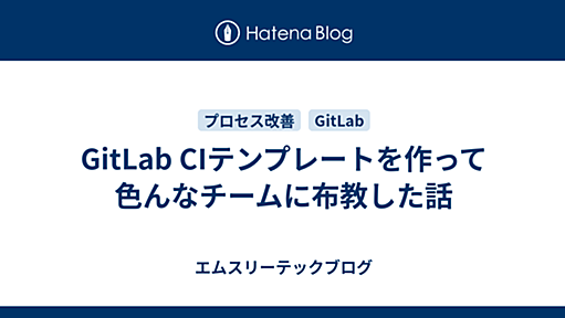 GitLab CIテンプレートを作って色んなチームに布教した話 - エムスリーテックブログ