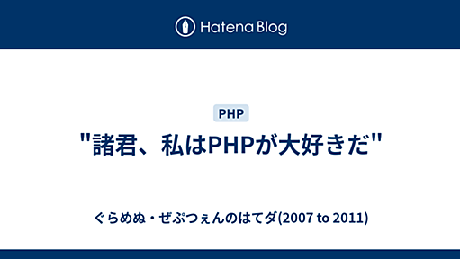 "諸君、私はPHPが大好きだ" - ぐらめぬ・ぜぷつぇんのはてダ(2007 to 2011)