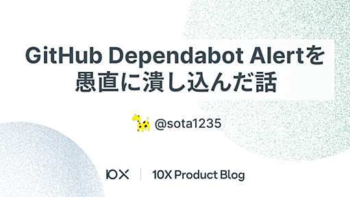 GitHub Dependabot Alertを愚直に潰し込んだ話 - 10X Product Blog