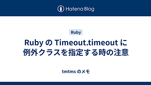 Ruby の Timeout.timeout に例外クラスを指定する時の注意 - tmtms のメモ